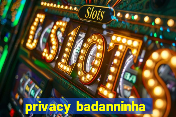 privacy badanninha